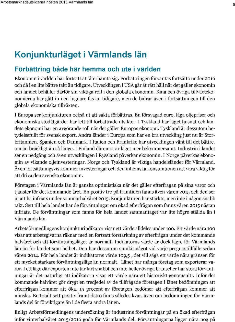 Utvecklingen i USA går åt rätt håll när det gäller ekonomin och landet behåller därför sin viktiga roll i den globala ekonomin.