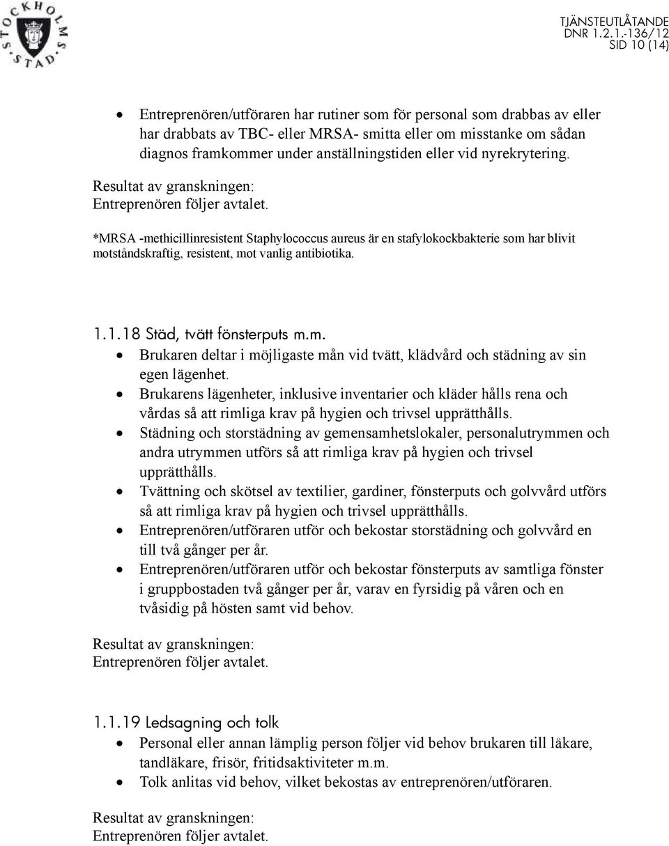 m. Brukaren deltar i möjligaste mån vid tvätt, klädvård och städning av sin egen lägenhet.