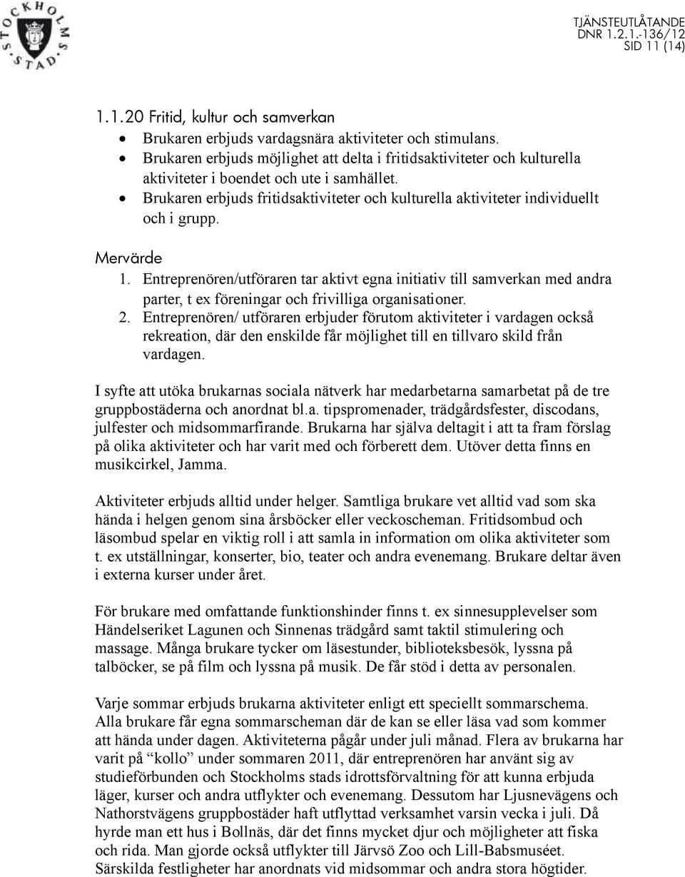 Brukaren erbjuds fritidsaktiviteter och kulturella aktiviteter individuellt och i grupp. Mervärde 1.
