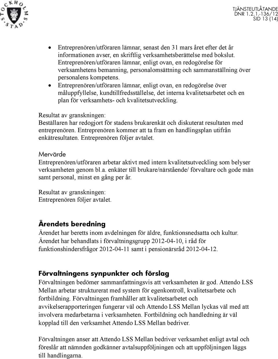 Entreprenören/utföraren lämnar, enligt ovan, en redogörelse över måluppfyllelse, kundtillfredsställelse, det interna kvalitetsarbetet och en plan för verksamhets- och kvalitetsutveckling.
