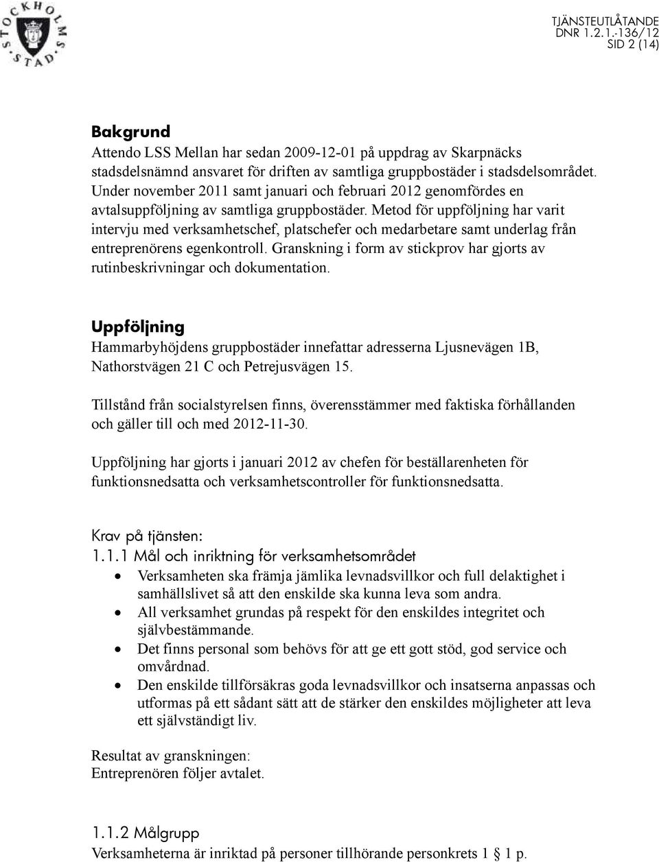 Metod för uppföljning har varit intervju med verksamhetschef, platschefer och medarbetare samt underlag från entreprenörens egenkontroll.