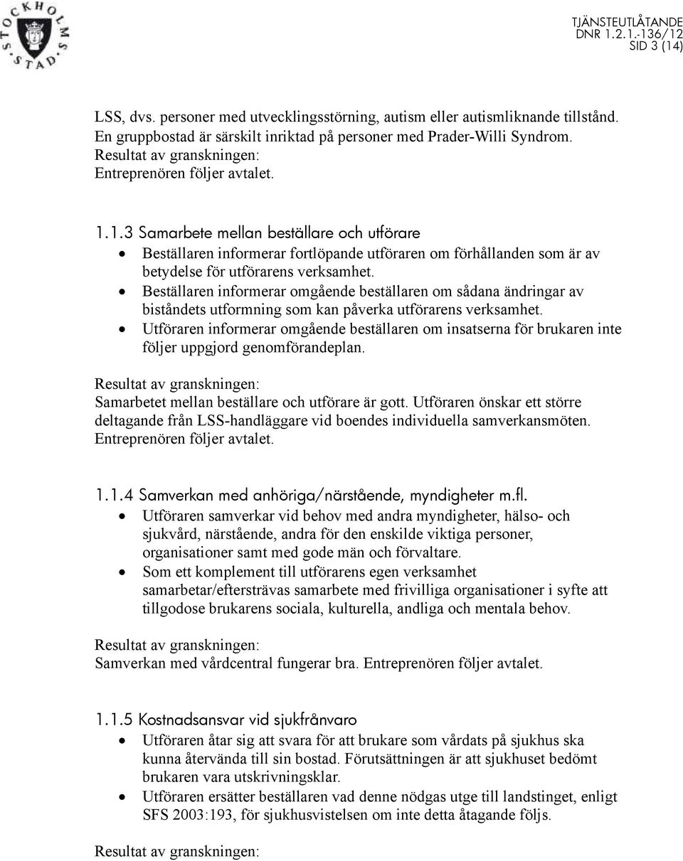 Utföraren informerar omgående beställaren om insatserna för brukaren inte följer uppgjord genomförandeplan. Samarbetet mellan beställare och utförare är gott.