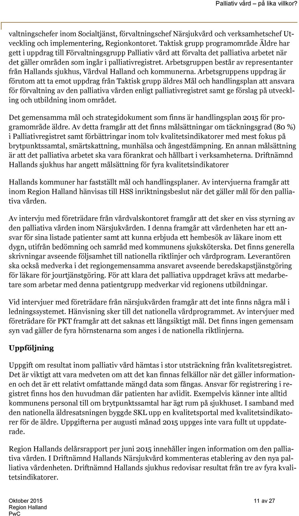 Arbetsgruppen består av representanter från Hallands sjukhus, Vårdval Halland och kommunerna.