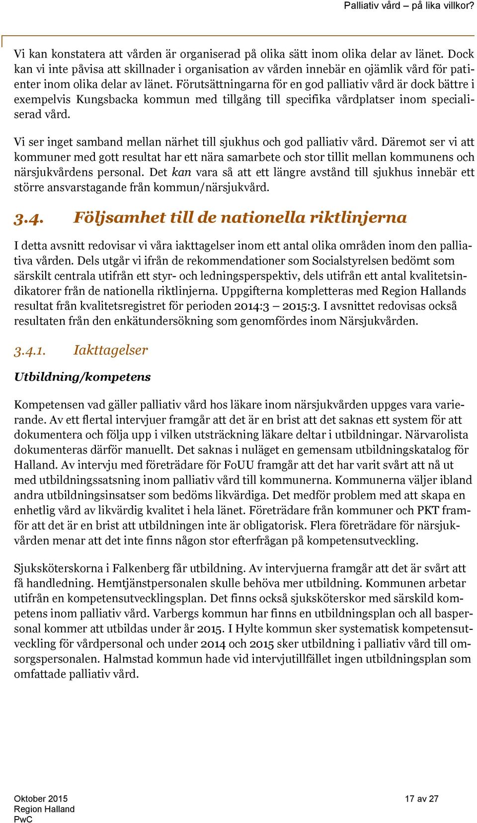 Förutsättningarna för en god palliativ vård är dock bättre i exempelvis Kungsbacka kommun med tillgång till specifika vårdplatser inom specialiserad vård.