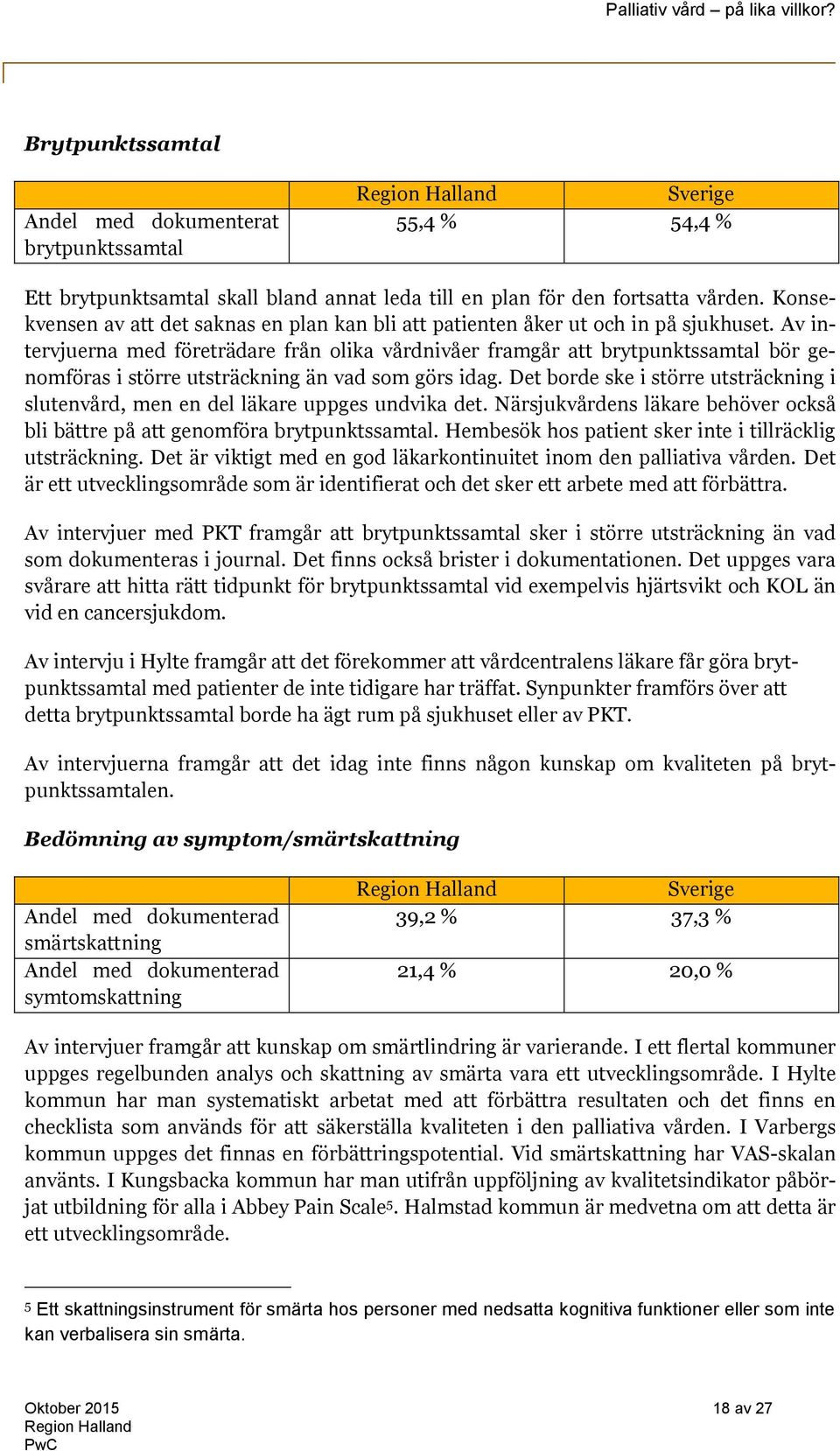 Av intervjuerna med företrädare från olika vårdnivåer framgår att brytpunktssamtal bör genomföras i större utsträckning än vad som görs idag.