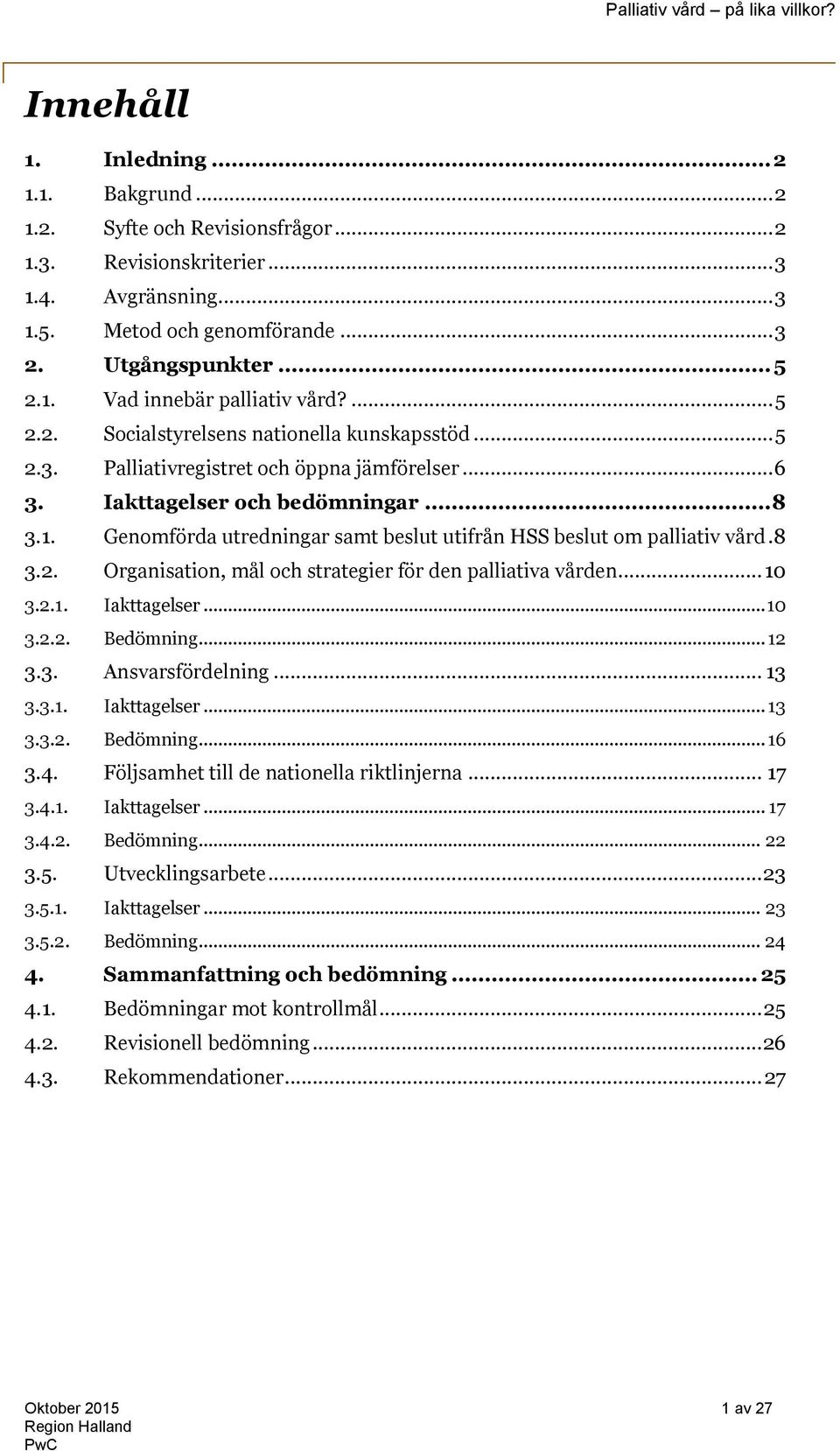 Genomförda utredningar samt beslut utifrån HSS beslut om palliativ vård. 8 3.2. Organisation, mål och strategier för den palliativa vården... 10 3.2.1. Iakttagelser... 10 3.2.2. Bedömning... 12 3.3. Ansvarsfördelning.