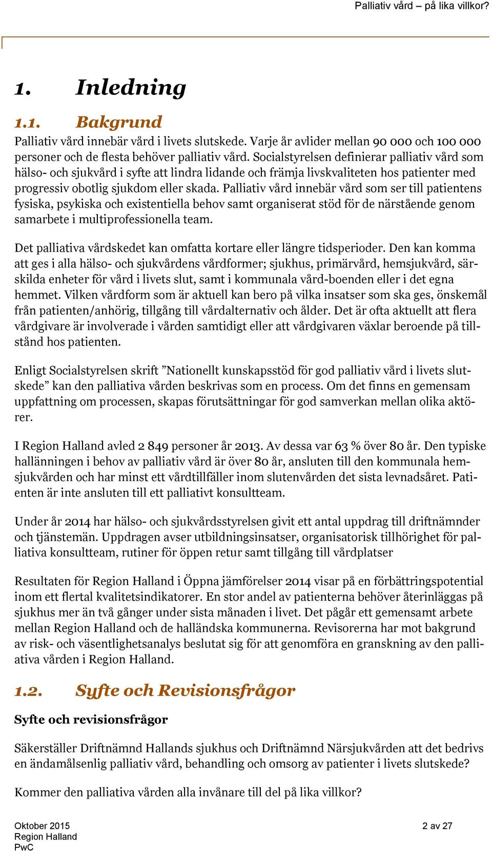 Palliativ vård innebär vård som ser till patientens fysiska, psykiska och existentiella behov samt organiserat stöd för de närstående genom samarbete i multiprofessionella team.