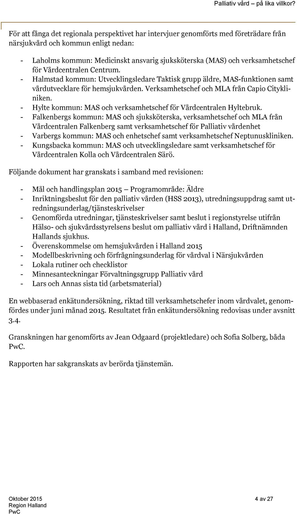 Verksamhetschef och MLA från Capio Citykliniken. - Hylte kommun: MAS och verksamhetschef för Vårdcentralen Hyltebruk.