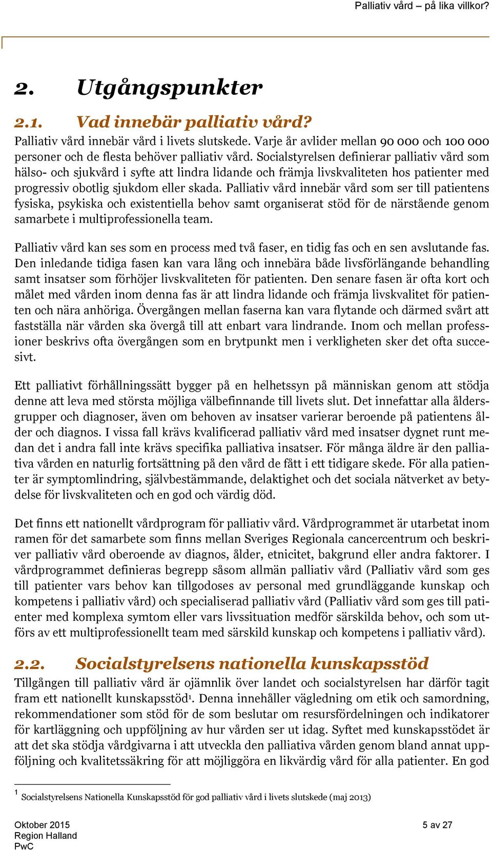 Palliativ vård innebär vård som ser till patientens fysiska, psykiska och existentiella behov samt organiserat stöd för de närstående genom samarbete i multiprofessionella team.