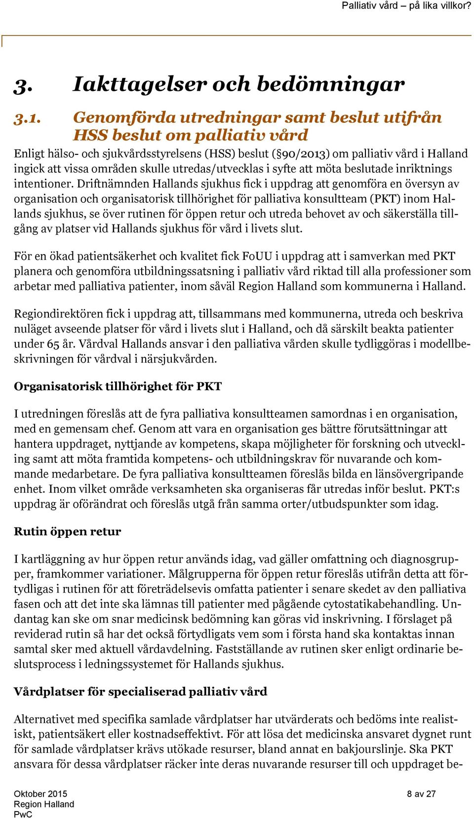 utredas/utvecklas i syfte att möta beslutade inriktnings intentioner.