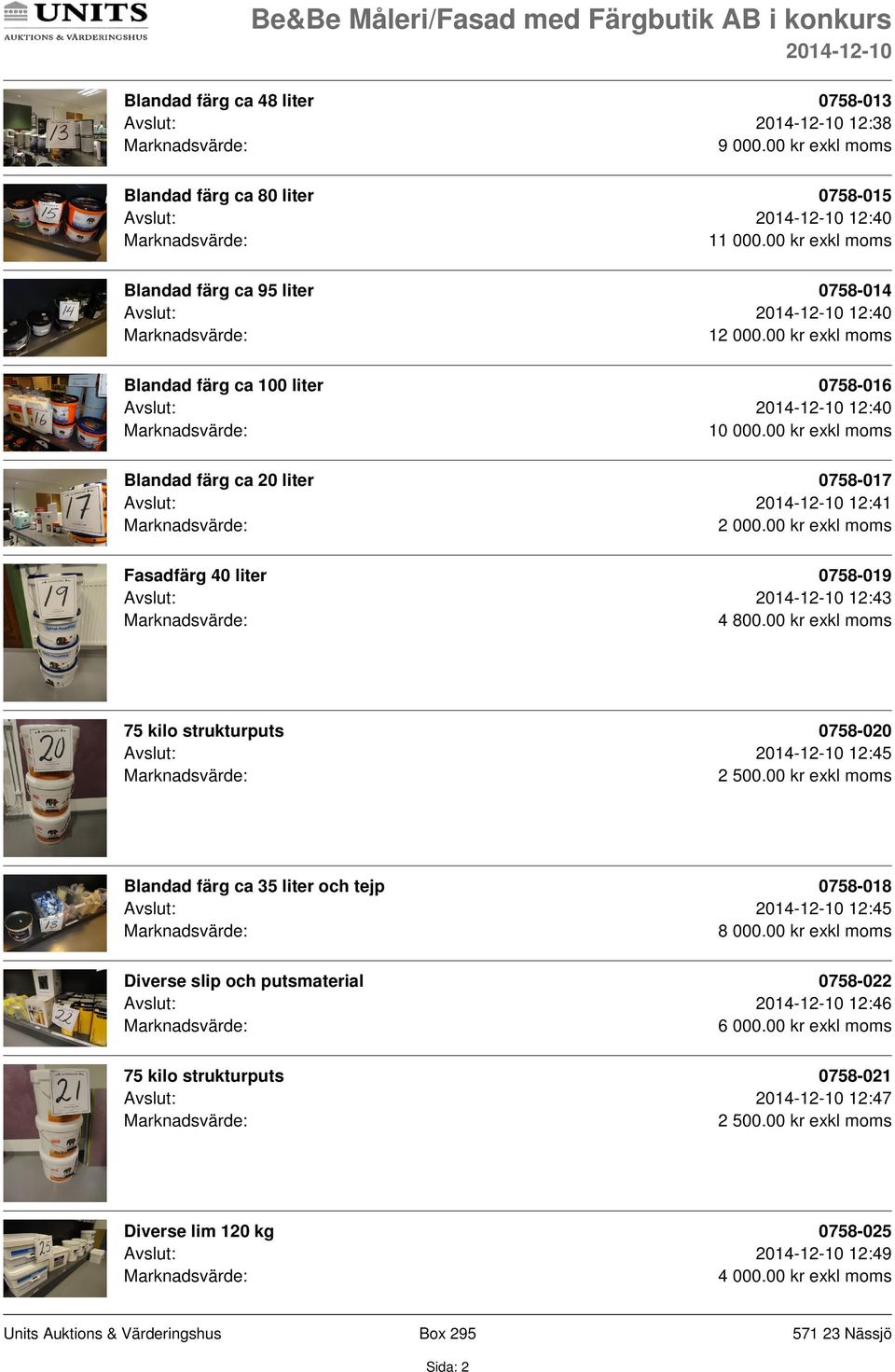 12:40 10 000.00 kr exkl moms Blandad färg ca 20 liter 0758-017 Avslut: 12:41 Fasadfärg 40 liter 0758-019 Avslut: 12:43 4 800.