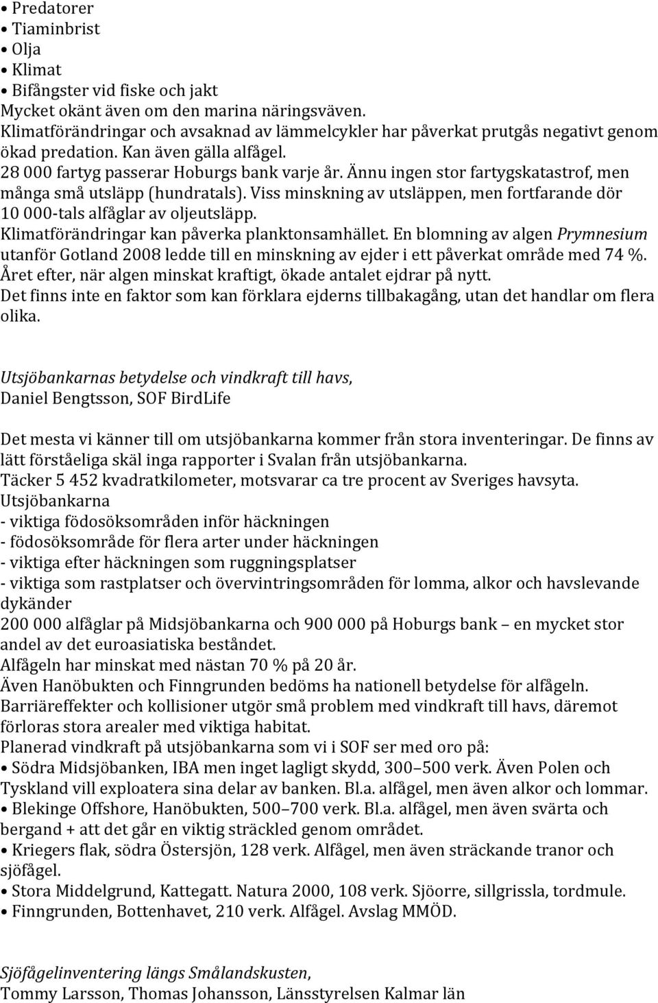 Ännu ingen stor fartygskatastrof, men många små utsläpp (hundratals). Viss minskning av utsläppen, men fortfarande dör 10 000- tals alfåglar av oljeutsläpp.