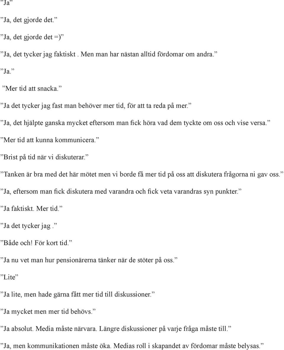 Brist på tid när vi diskuterar. Tanken är bra med det här mötet men vi borde få mer tid på oss att diskutera frågorna ni gav oss.