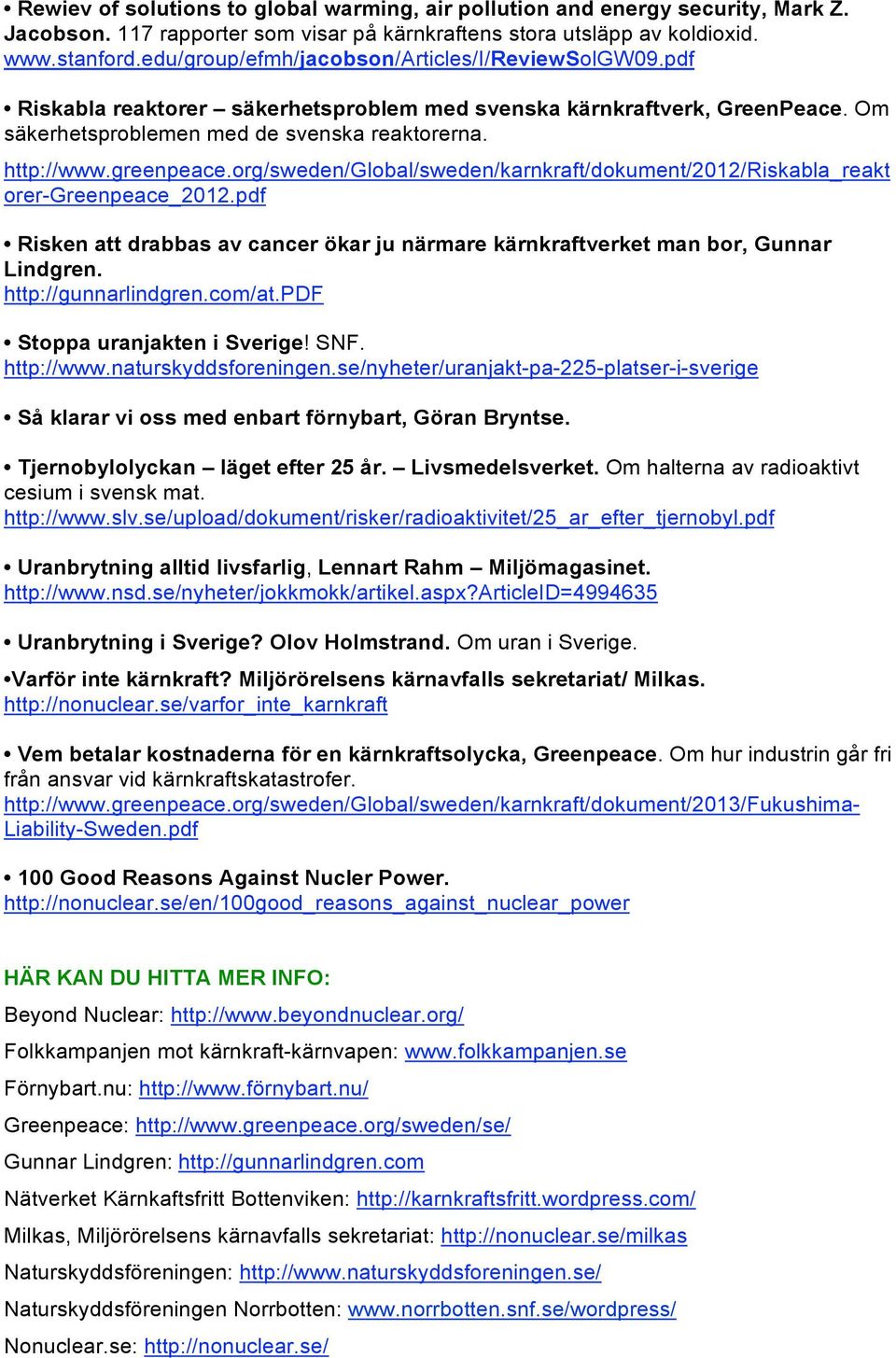 org/sweden/global/sweden/karnkraft/dokument/2012/riskabla_reakt orer-greenpeace_2012.pdf Risken att drabbas av cancer ökar ju närmare kärnkraftverket man bor, Gunnar Lindgren. http://gunnarlindgren.