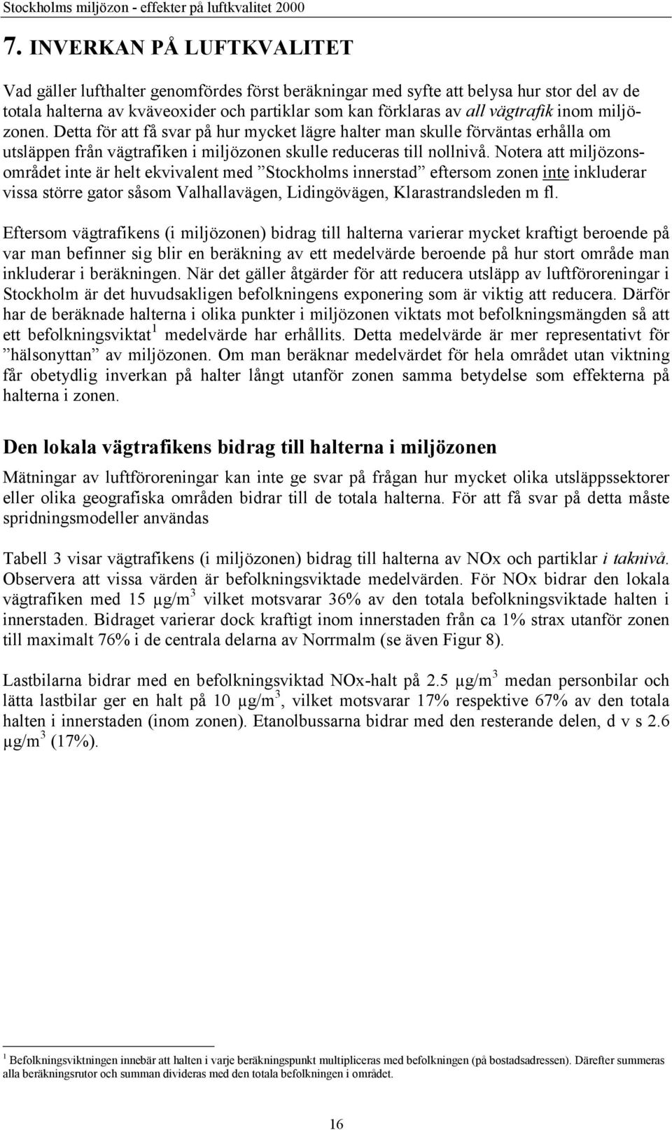 Notera att miljözonsområdet inte är helt ekvivalent med Stockholms innerstad eftersom zonen inte inkluderar vissa större gator såsom Valhallavägen, Lidingövägen, Klarastrandsleden m fl.