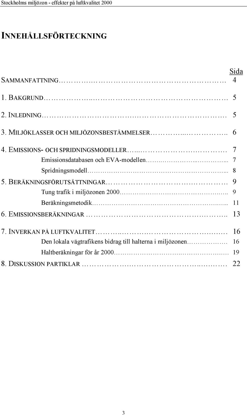 BERÄKNINGSFÖRUTSÄTTNINGAR. 9 Tung trafik i miljözonen 2000... 9 Beräkningsmetodik.... 11 6. EMISSIONSBERÄKNINGAR... 13 7.