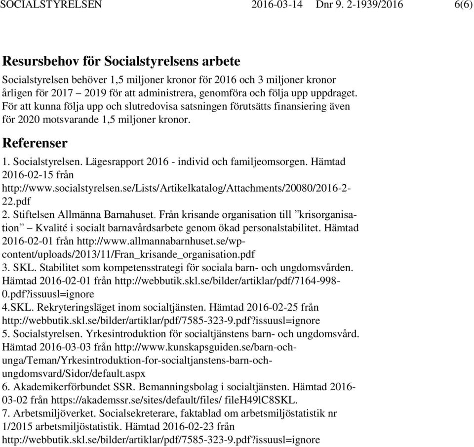 uppdraget. För att kunna följa upp och slutredovisa satsningen förutsätts finansiering även för 2020 motsvarande 1,5 miljoner kronor. Referenser 1. Socialstyrelsen.