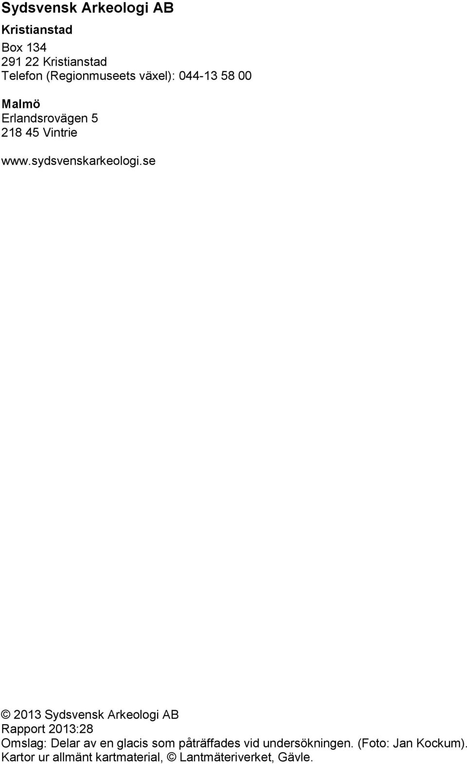 se 2013 Sydsvensk Arkeologi AB Rapport 2013:28 Omslag: Delar av en glacis som