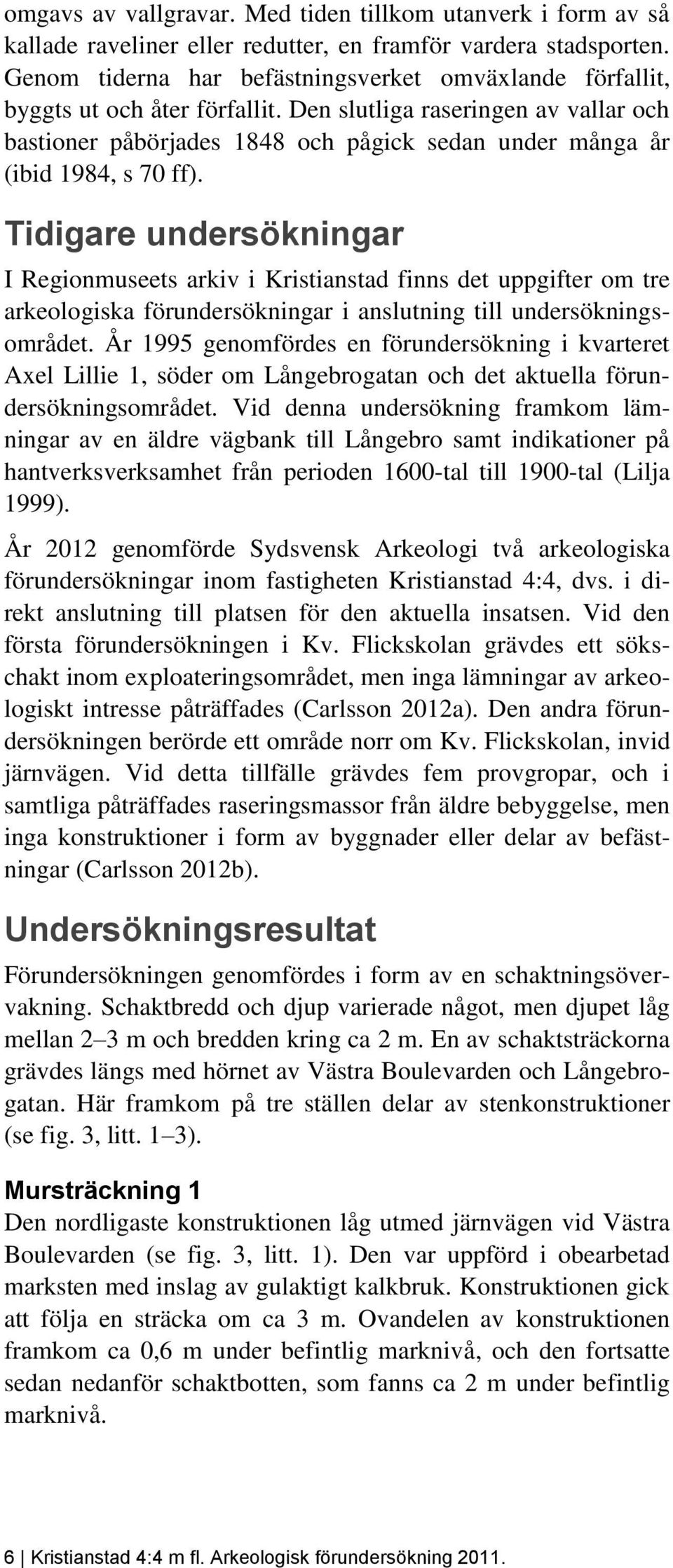 Den slutliga raseringen av vallar och bastioner påbörjades 1848 och pågick sedan under många år (ibid 1984, s 70 ff).