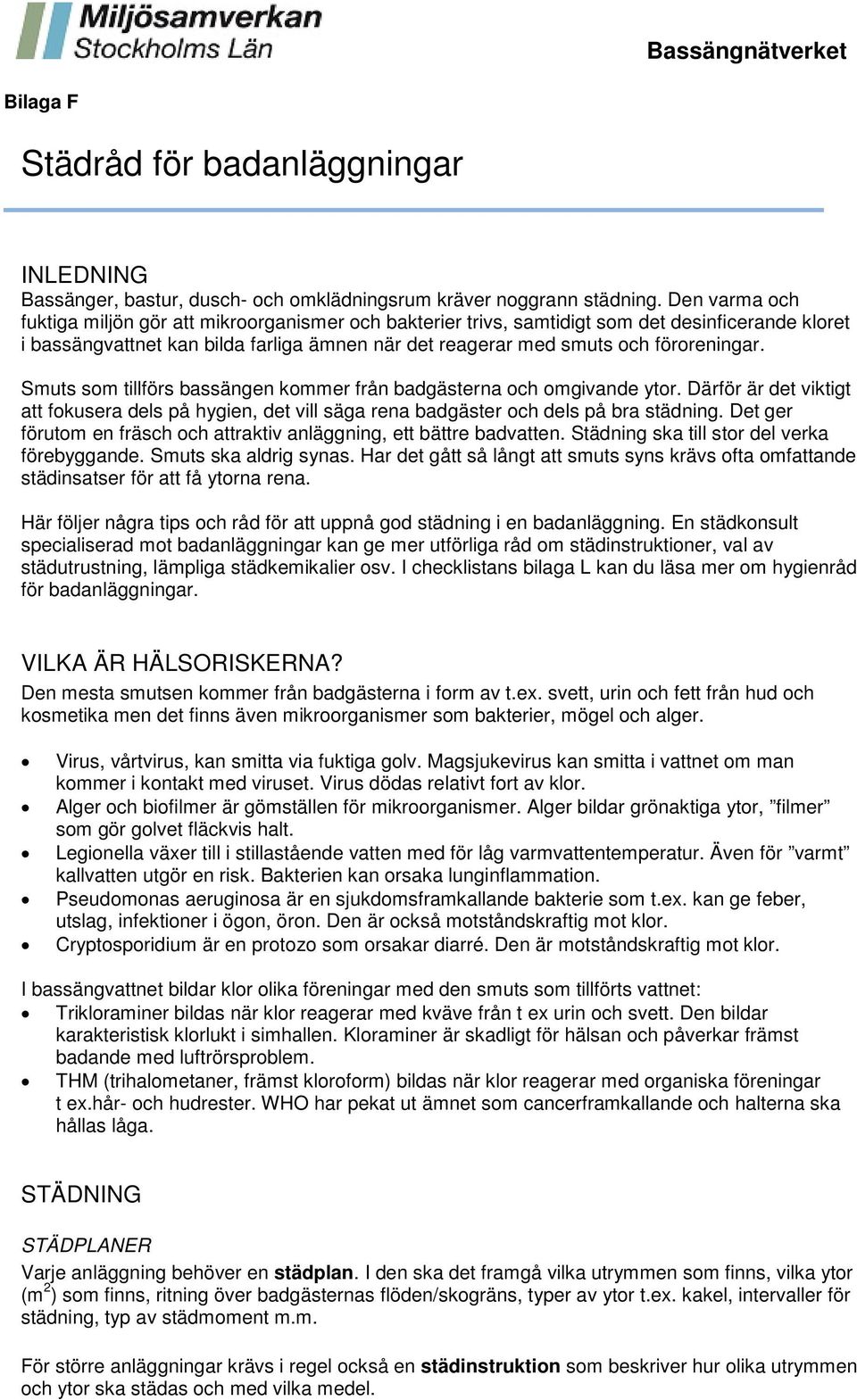 Smuts som tillförs bassängen kommer från badgästerna och omgivande ytor. Därför är det viktigt att fokusera dels på hygien, det vill säga rena badgäster och dels på bra städning.
