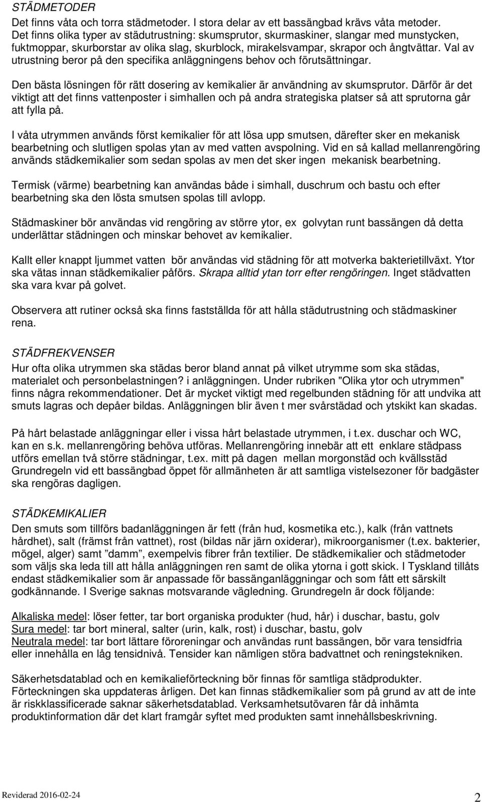 Val av utrustning beror på den specifika anläggningens behov och förutsättningar. Den bästa lösningen för rätt dosering av kemikalier är användning av skumsprutor.