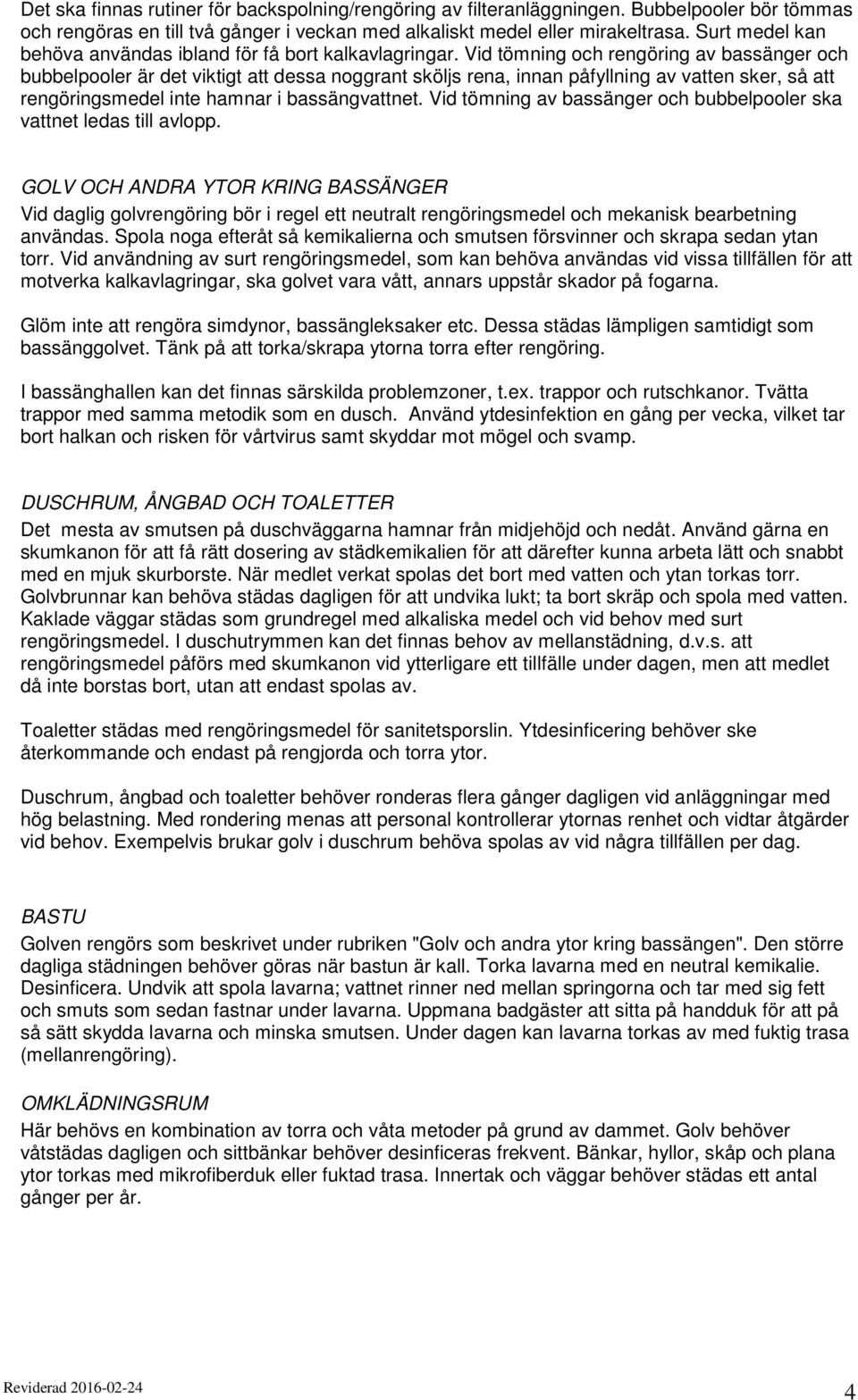 Vid tömning och rengöring av bassänger och bubbelpooler är det viktigt att dessa noggrant sköljs rena, innan påfyllning av vatten sker, så att rengöringsmedel inte hamnar i bassängvattnet.