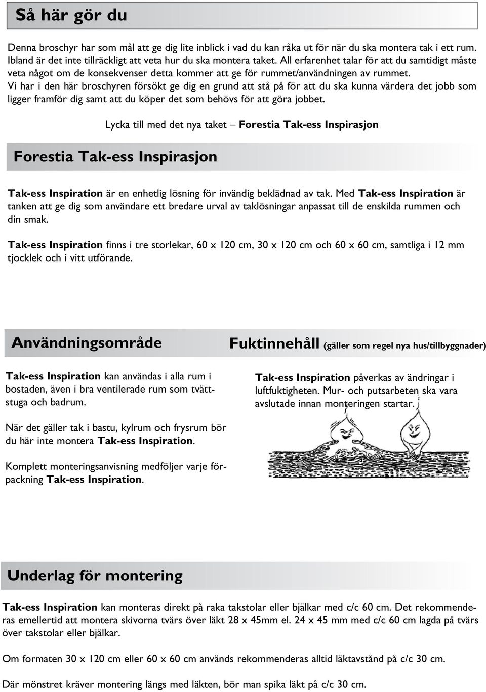 Vi har i den här broschyren försökt ge dig en grund att stå på för att du ska kunna värdera det jobb som ligger framför dig samt att du köper det som behövs för att göra jobbet.