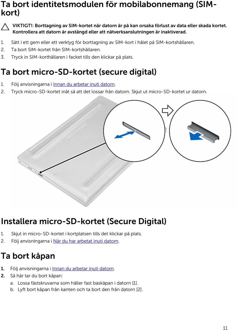 Ta bort SIM-kortet från SIM-kortshållaren. 3. Tryck in SIM-korthållaren i facket tills den klickar på plats. Ta bort micro-sd-kortet (secure digital) 1.