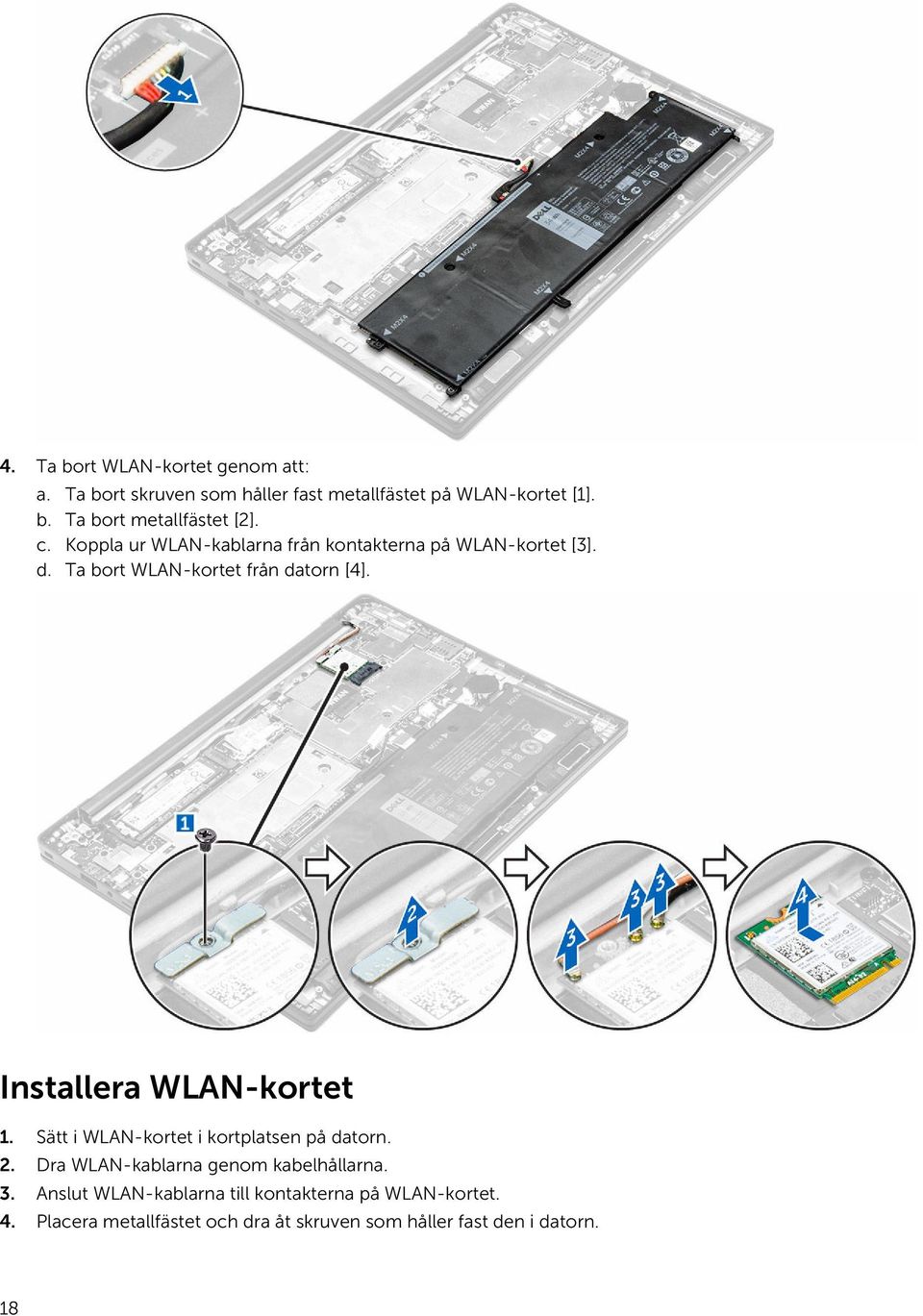 Installera WLAN-kortet 1. Sätt i WLAN-kortet i kortplatsen på datorn. 2. Dra WLAN-kablarna genom kabelhållarna. 3.