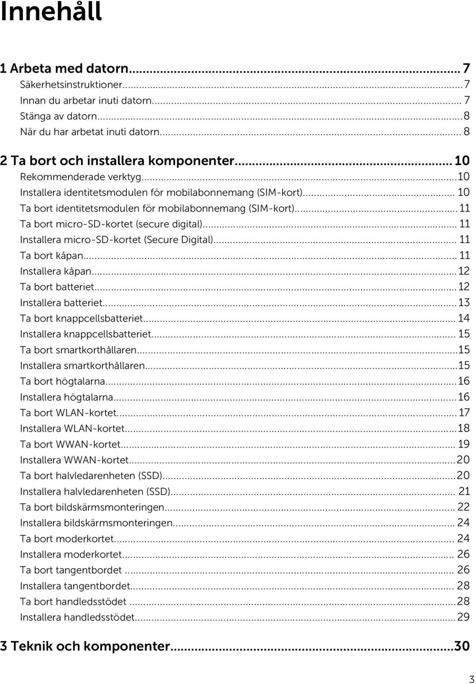 .. 11 Ta bort micro-sd-kortet (secure digital)... 11 Installera micro-sd-kortet (Secure Digital)... 11 Ta bort kåpan... 11 Installera kåpan...12 Ta bort batteriet...12 Installera batteriet.
