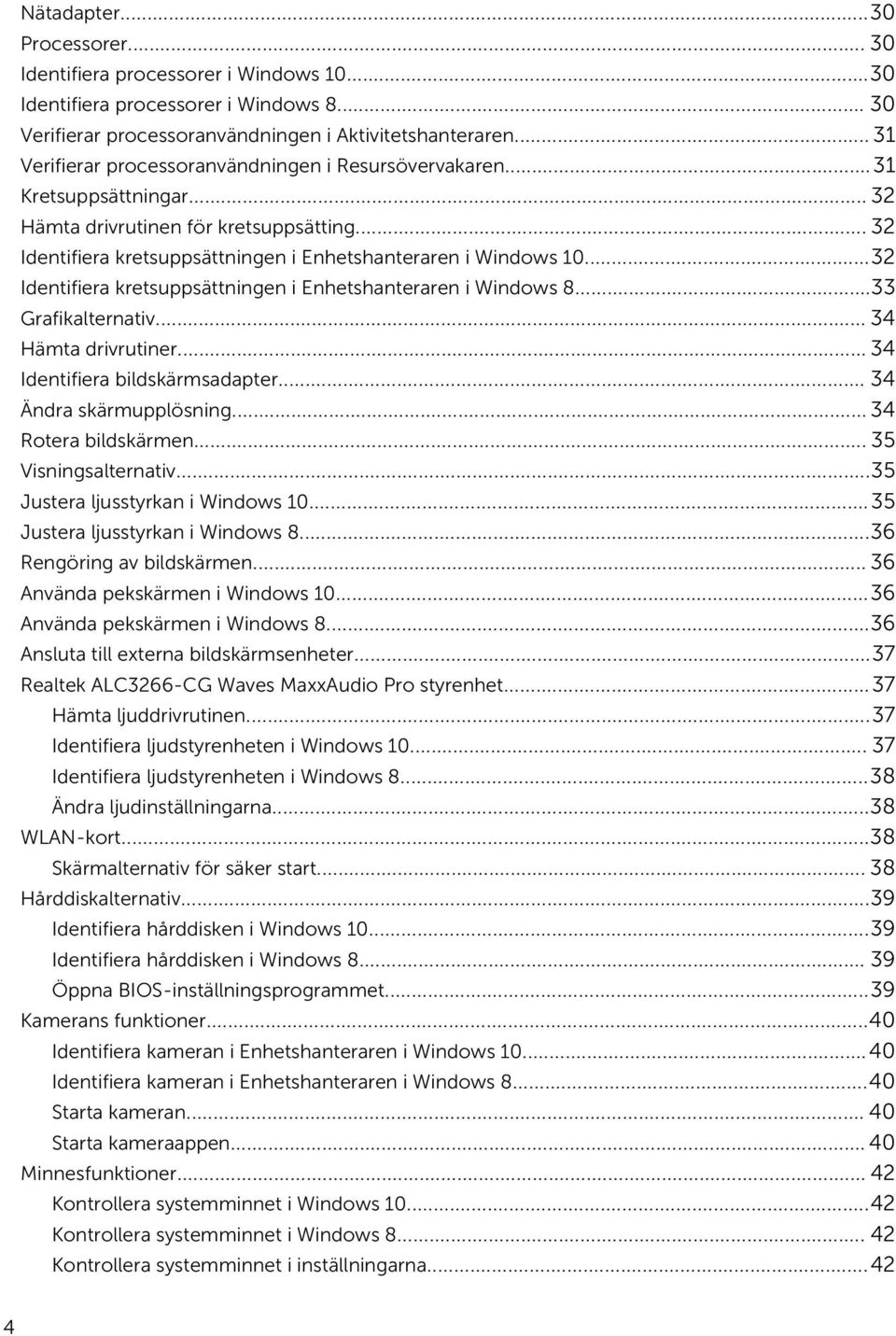 ..32 Identifiera kretsuppsättningen i Enhetshanteraren i Windows 8...33 Grafikalternativ... 34 Hämta drivrutiner... 34 Identifiera bildskärmsadapter... 34 Ändra skärmupplösning... 34 Rotera bildskärmen.