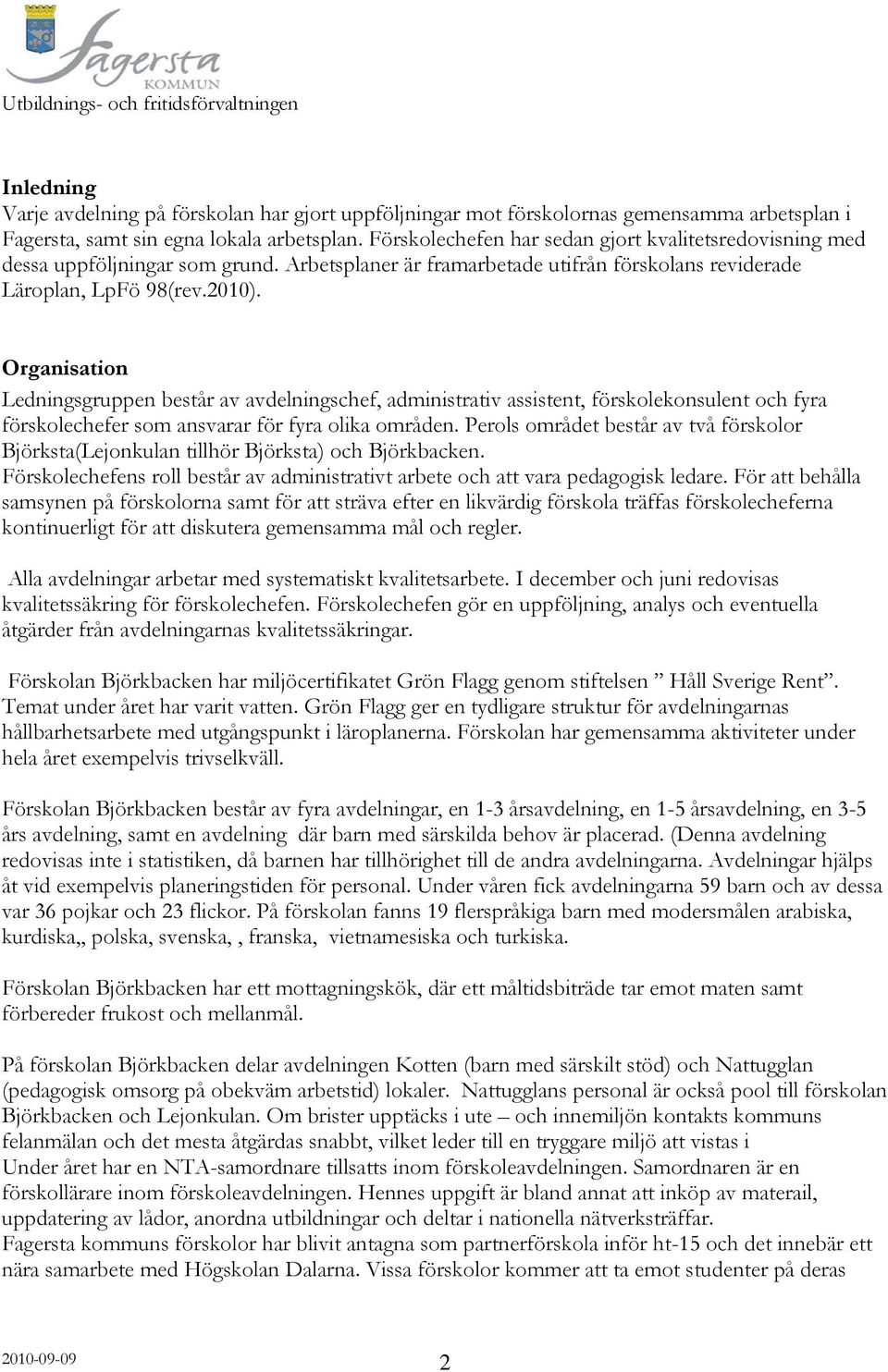 Organisation Ledningsgruppen består av avdelningschef, administrativ assistent, förskolekonsulent och fyra förskolechefer som ansvarar för fyra olika områden.