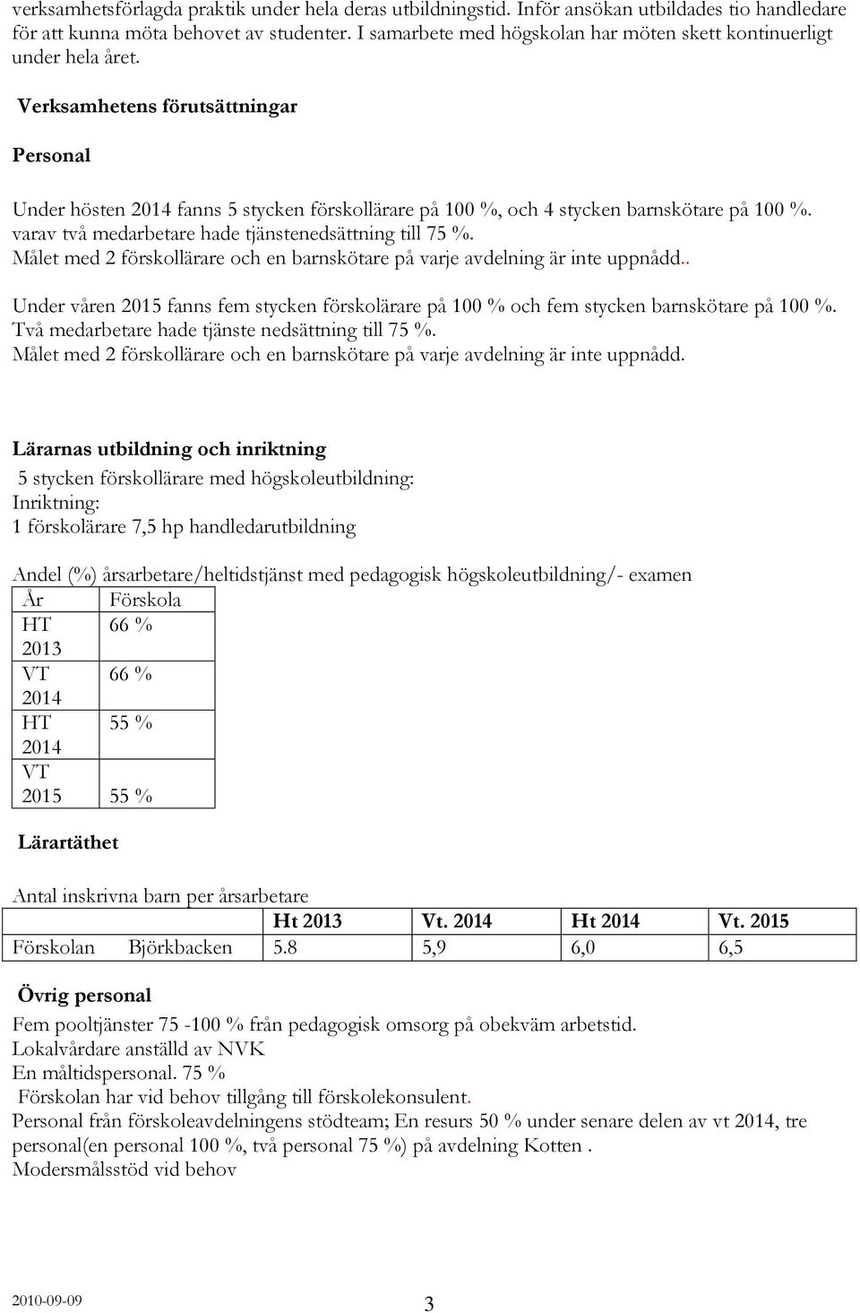 Verksamhetens förutsättningar Personal Under hösten 2014 fanns 5 stycken förskollärare på 100 %, och 4 stycken barnskötare på 100 %. varav två medarbetare hade tjänstenedsättning till 75 %.