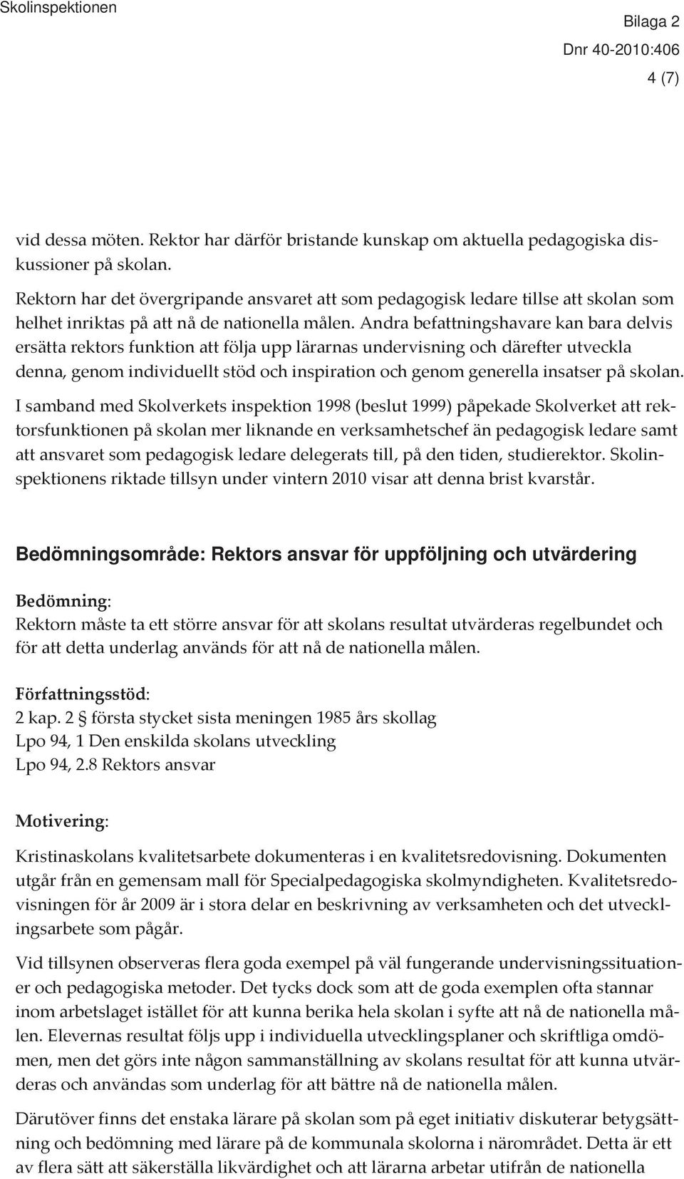 Andra befattningshavare kan bara delvis ersätta rektors funktion att följa upp lärarnas undervisning och därefter utveckla denna, genom individuellt stöd och inspiration och genom generella insatser