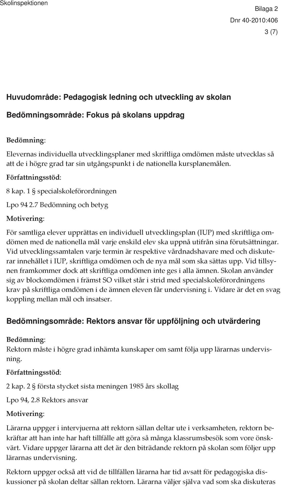 7 Bedömning och betyg För samtliga elever upprättas en individuell utvecklingsplan (IUP) med skriftliga omdömen med de nationella mål varje enskild elev ska uppnå utifrån sina förutsättningar.