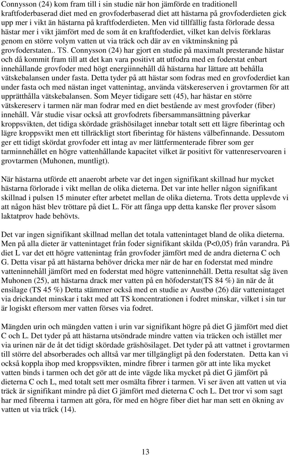 Men vid tillfällig fasta förlorade dessa hästar mer i vikt jämfört med de som åt en kraftfoderdiet, vilket kan delvis förklaras genom en större volym vatten ut via träck och där av en viktminskning