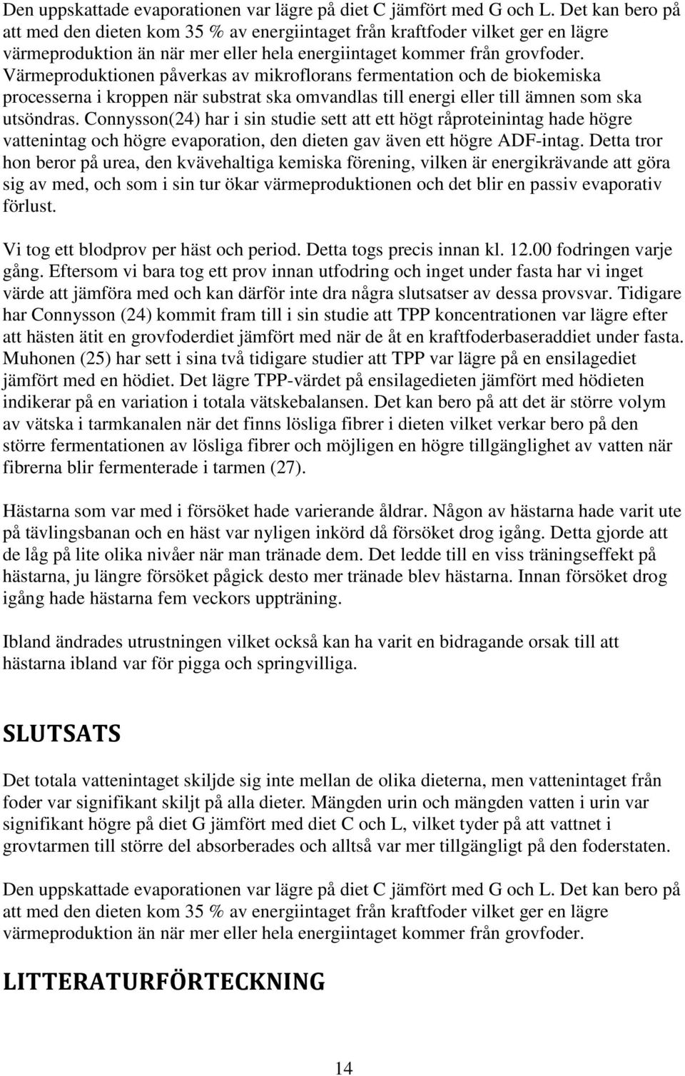 Värmeproduktionen påverkas av mikroflorans fermentation och de biokemiska processerna i kroppen när substrat ska omvandlas till energi eller till ämnen som ska utsöndras.
