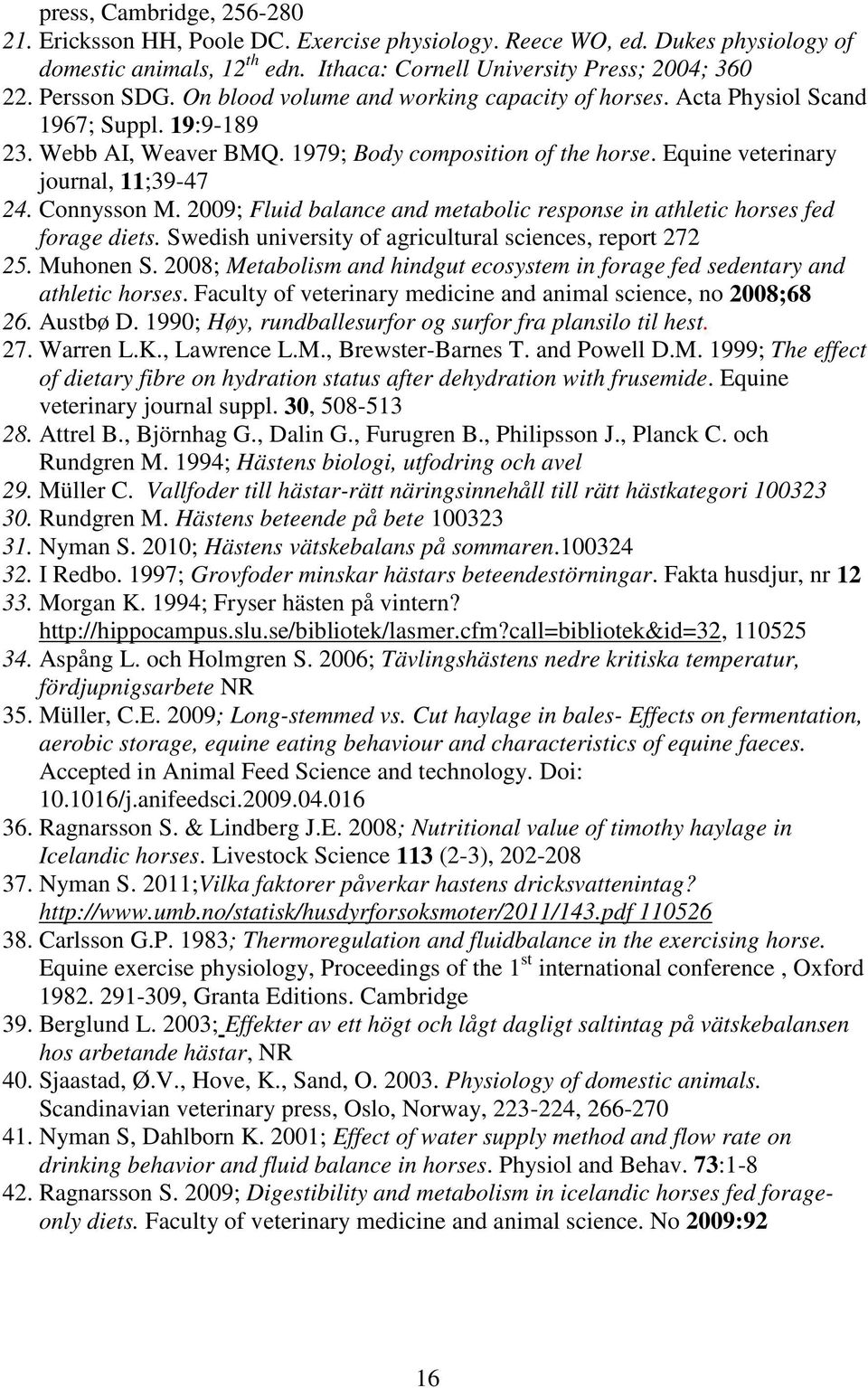 Connysson M. 2009; Fluid balance and metabolic response in athletic horses fed forage diets. Swedish university of agricultural sciences, report 272 25. Muhonen S.