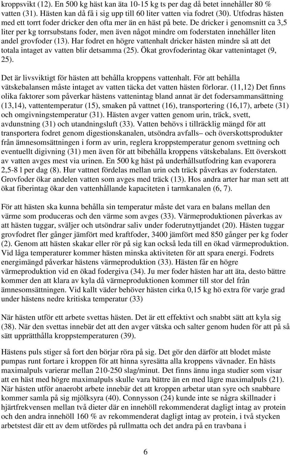 De dricker i genomsnitt ca 3,5 liter per kg torrsubstans foder, men även något mindre om foderstaten innehåller liten andel grovfoder (13).