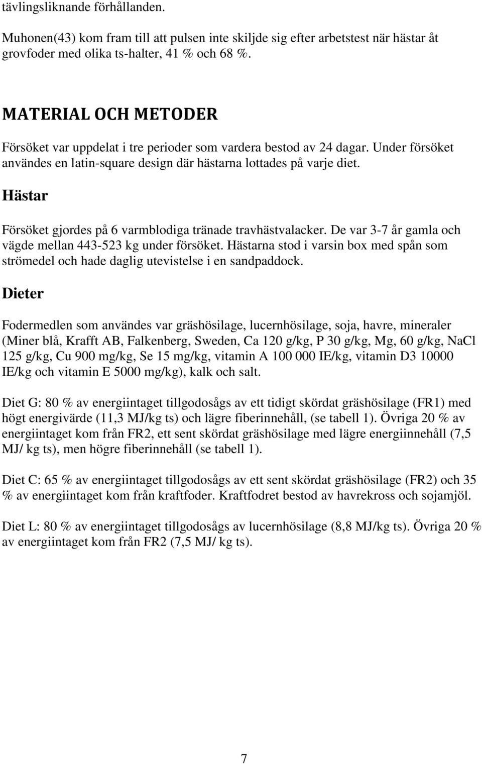 Hästar Försöket gjordes på 6 varmblodiga tränade travhästvalacker. De var 3-7 år gamla och vägde mellan 443-523 kg under försöket.
