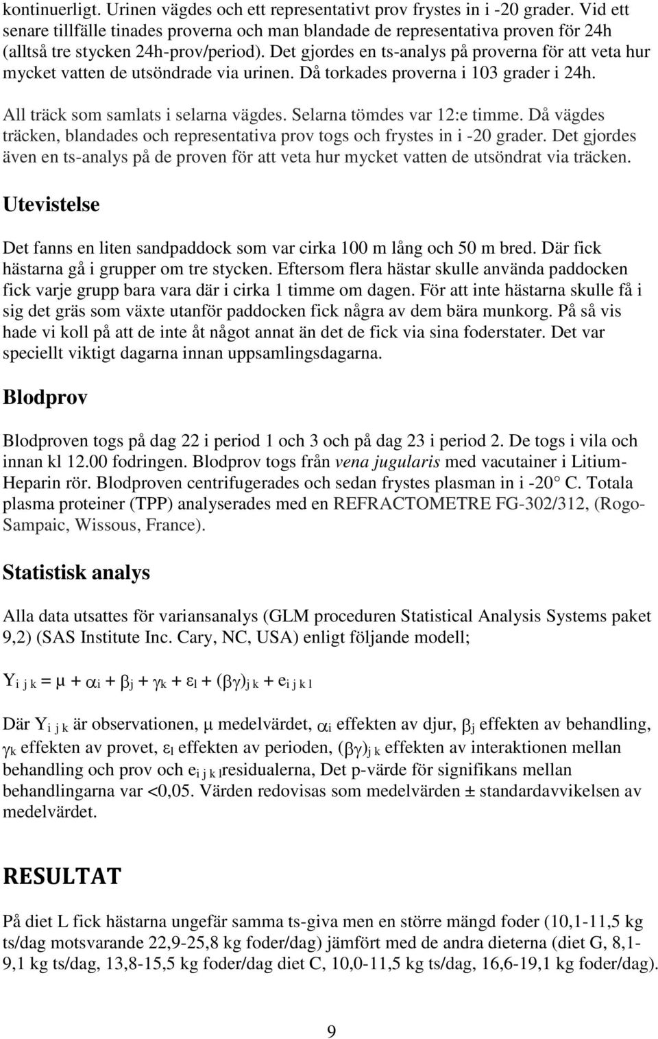 Det gjordes en ts-analys på proverna för att veta hur mycket vatten de utsöndrade via urinen. Då torkades proverna i 103 grader i 24h. All träck som samlats i selarna vägdes.