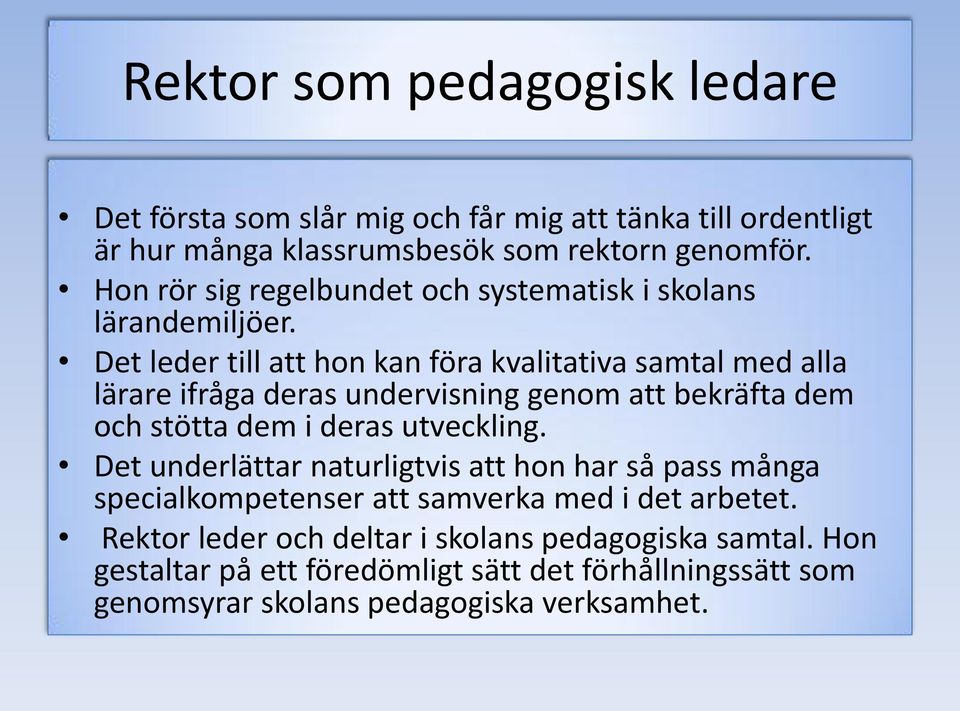 Det leder till att hon kan föra kvalitativa samtal med alla lärare ifråga deras undervisning genom att bekräfta dem och stötta dem i deras utveckling.