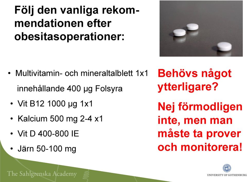 B12 1000 µg 1x1 Kalcium 500 mg 2-4 x1 Vit D 400-800 IE Järn 50-100 mg