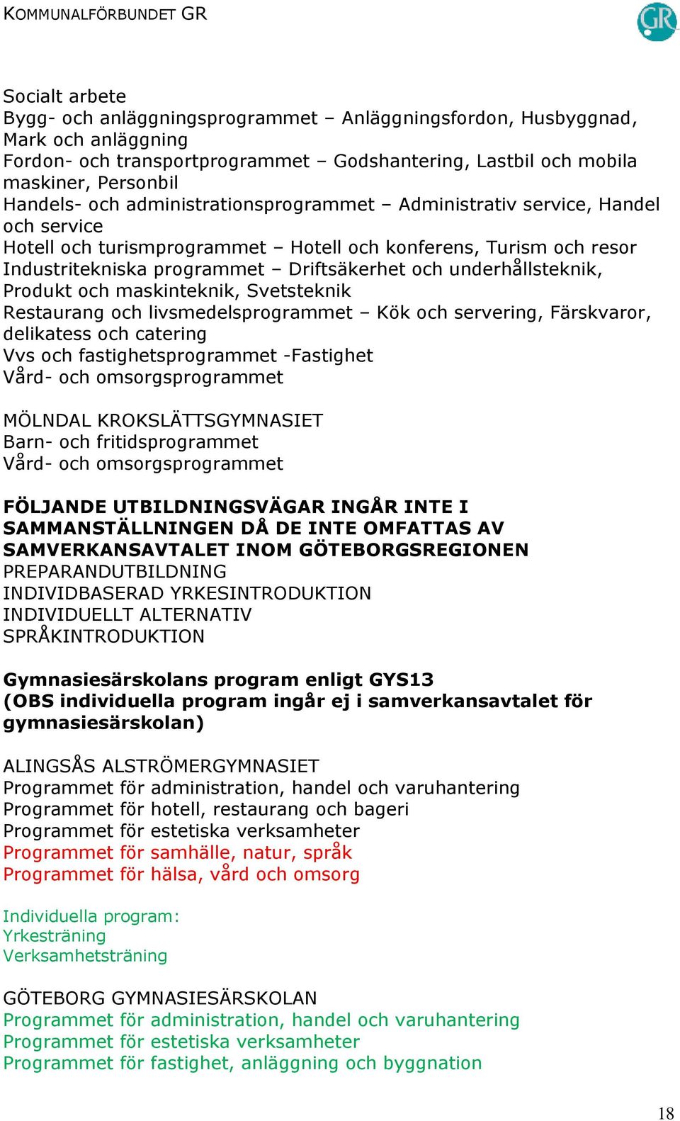 Produkt och maskinteknik, Svetsteknik Restaurang och livsmedelsprogrammet Kök och servering, Färskvaror, delikatess och catering Vvs och fastighetsprogrammet -Fastighet Vård- och omsorgsprogrammet