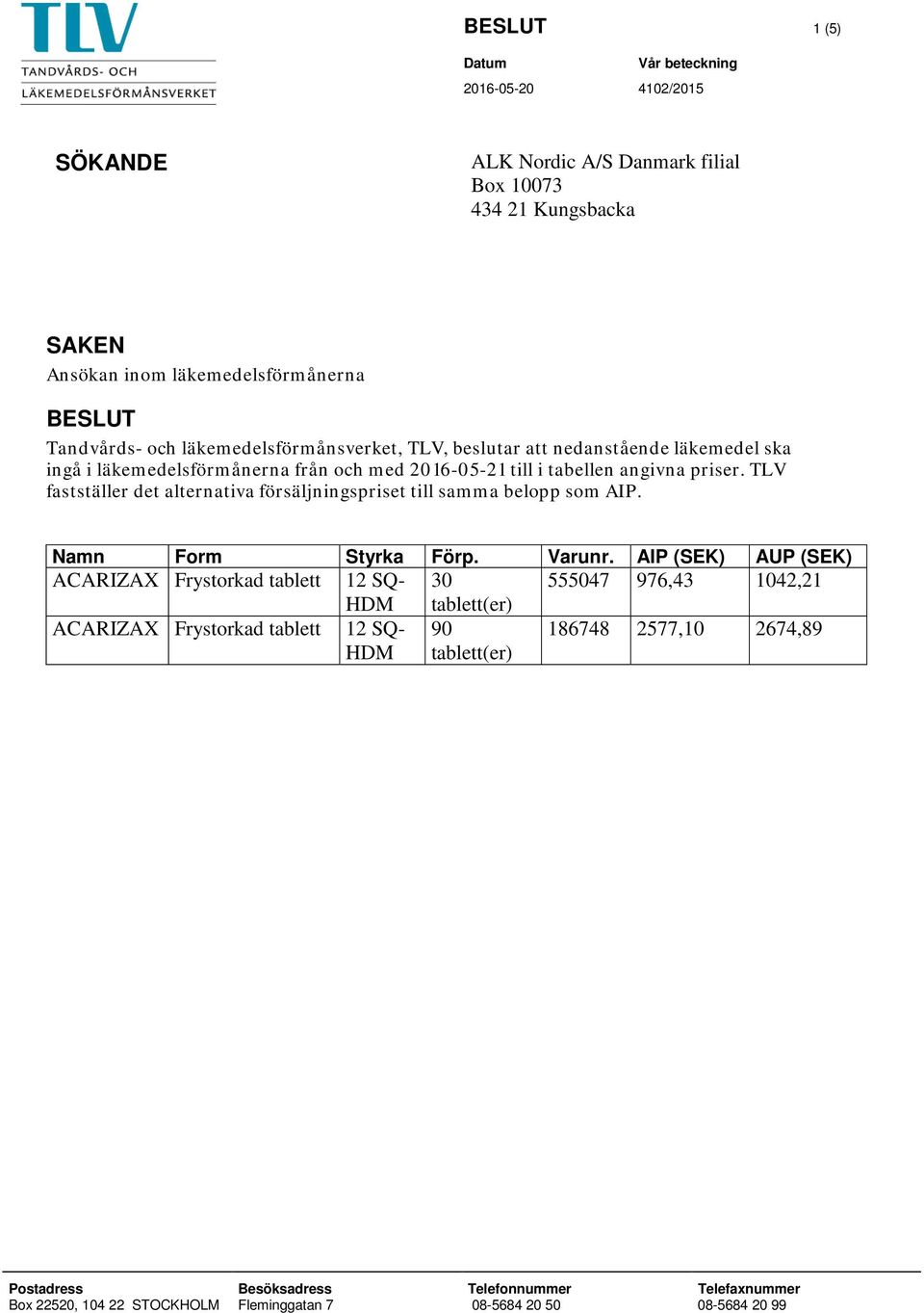 TLV fastställer det alternativa försäljningspriset till samma belopp som AIP. Namn Form Styrka Förp. Varunr.