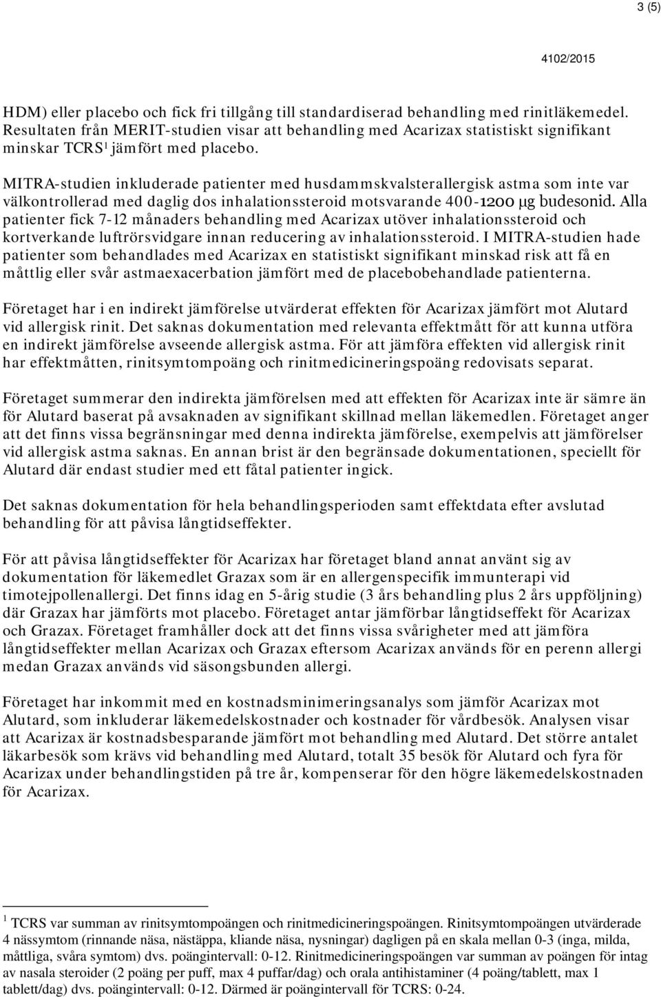 MITRA-studien inkluderade patienter med husdammskvalsterallergisk astma som inte var välkontrollerad med daglig dos inhalationssteroid motsvarande 400-1200 μg budesonid.