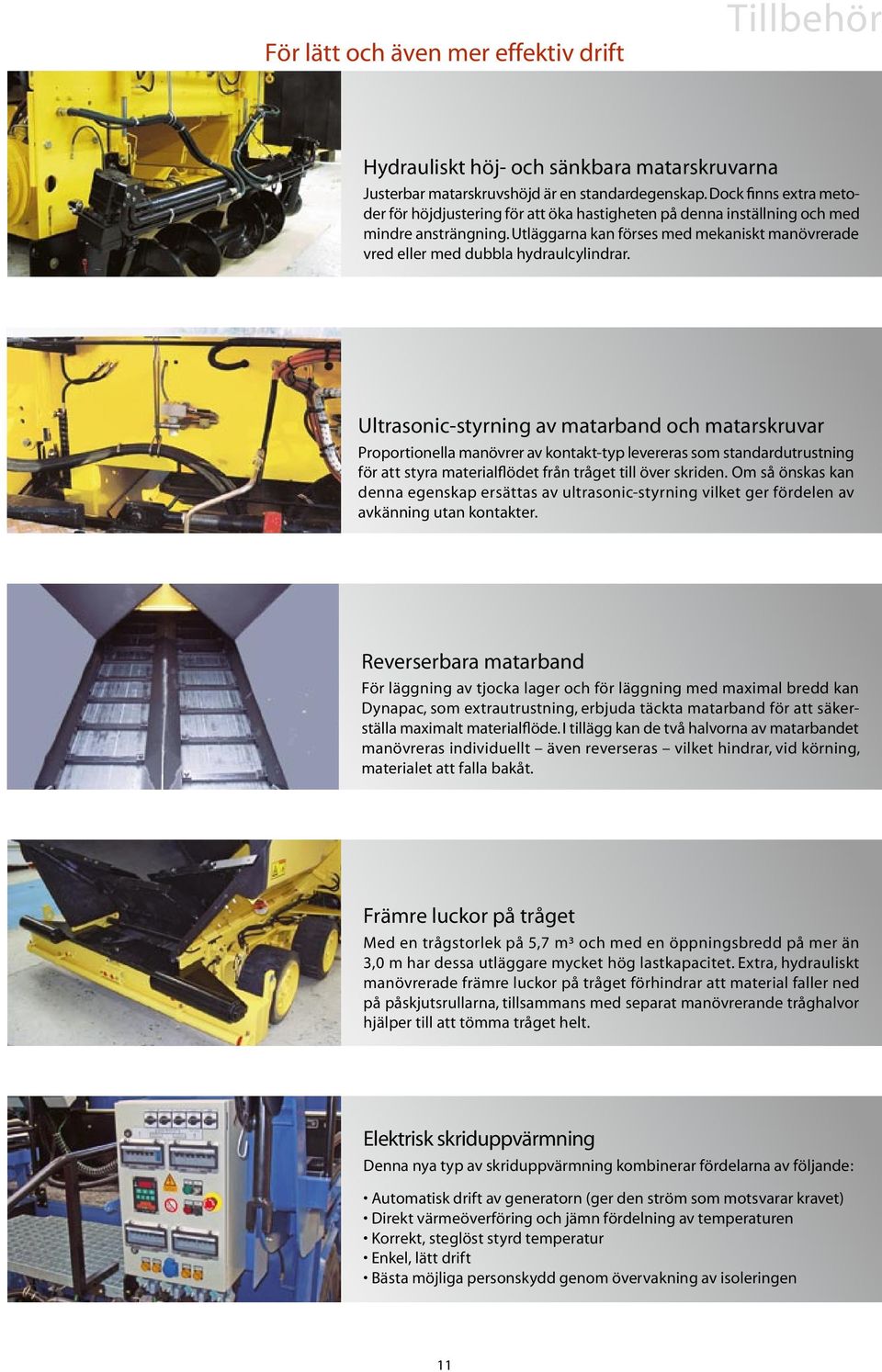 Utläggarna kan förses med mekaniskt manövrerade vred eller med dubbla hydraulcylindrar.