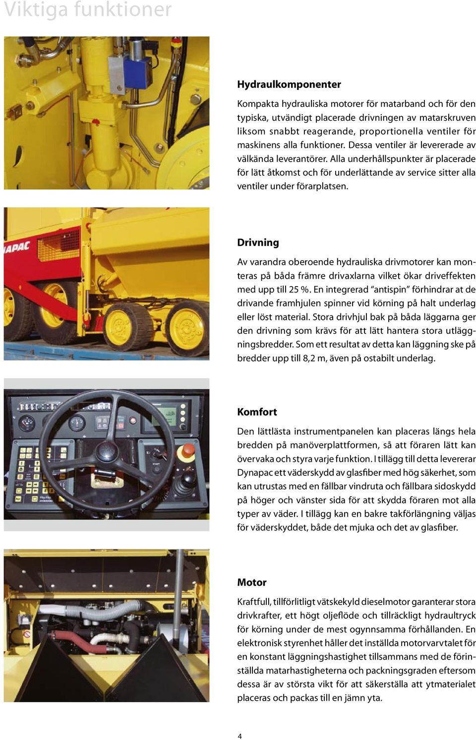 Alla underhållspunkter är placerade för lätt åtkomst och för underlättande av service sitter alla ventiler under förarplatsen.