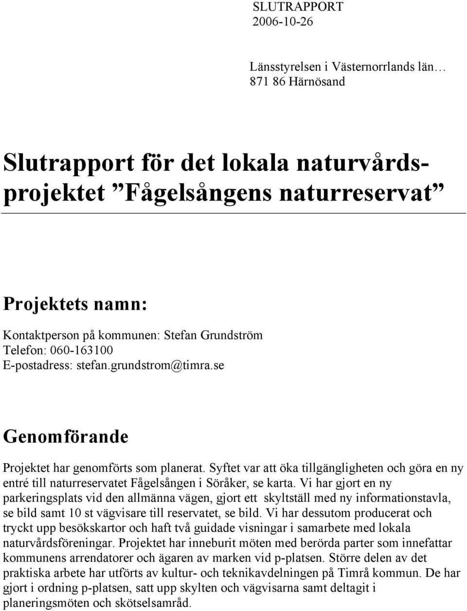 Syftet var att öka tillgängligheten och göra en ny entré till naturreservatet Fågelsången i Söråker, se karta.