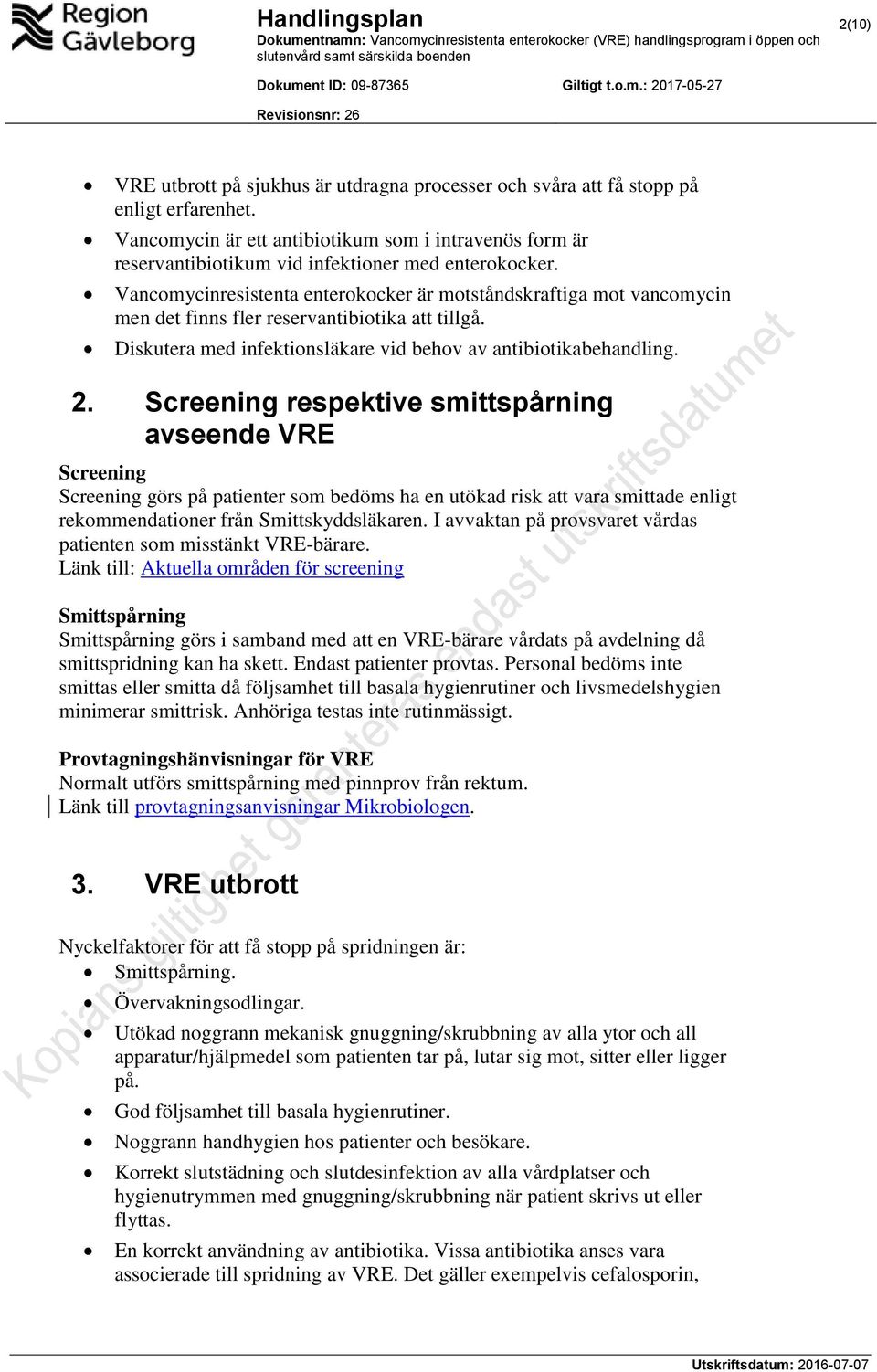 Vancomycinresistenta enterokocker är motståndskraftiga mot vancomycin men det finns fler reservantibiotika att tillgå. Diskutera med infektionsläkare vid behov av antibiotikabehandling. 2.